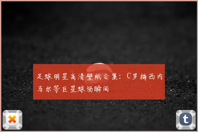 足球明星高清壁纸合集:C罗梅西内马尔等巨星球场瞬间
